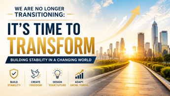 WE ARE NO LONGER TRANSITIONING: IT'S TIME TO TRANSFORM